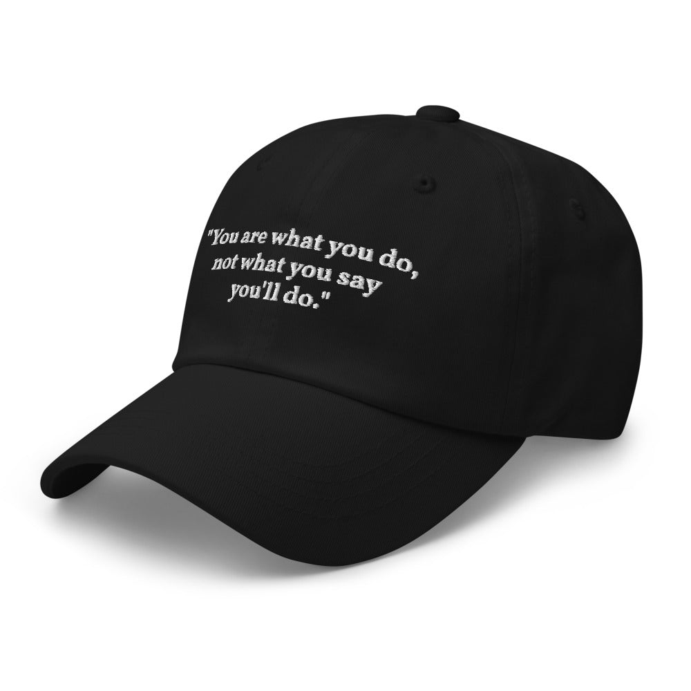 "You are what you do, not what you say you'll do." Dad Hat