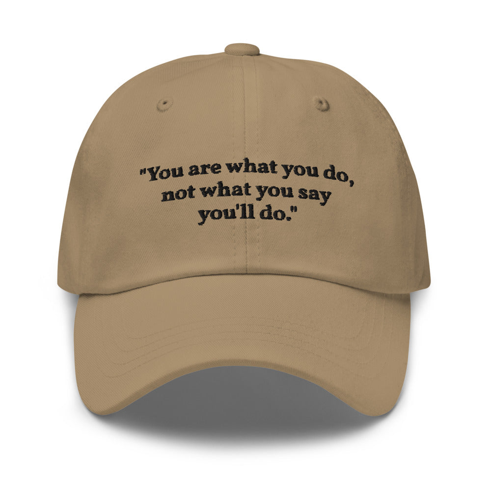 "You are what you do, not what you say you'll do." Dad Hat
