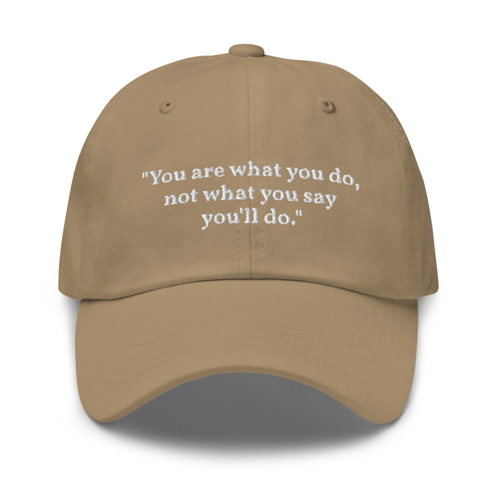 "You are what you do, not what you say you'll do." Dad Hat