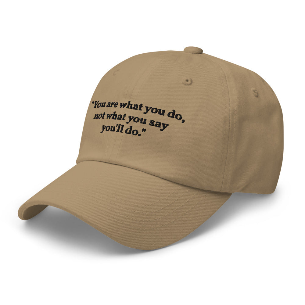 "You are what you do, not what you say you'll do." Dad Hat