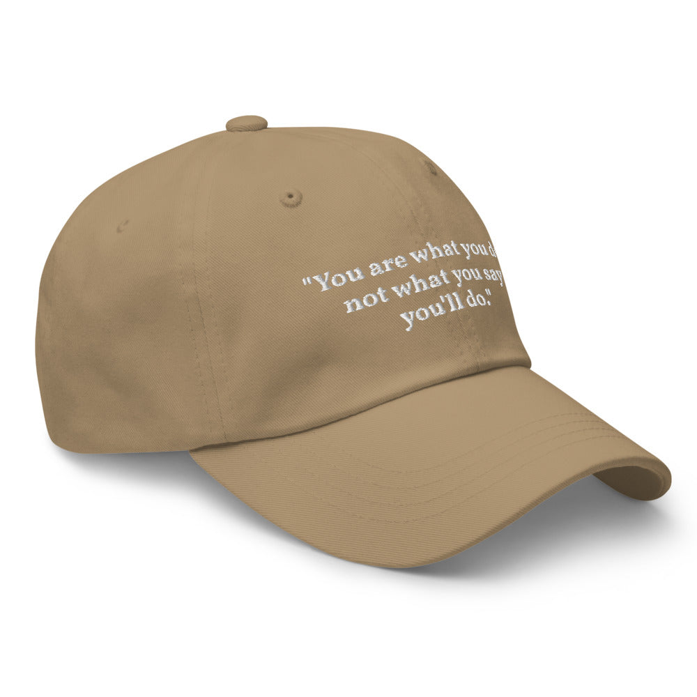 "You are what you do, not what you say you'll do." Dad Hat