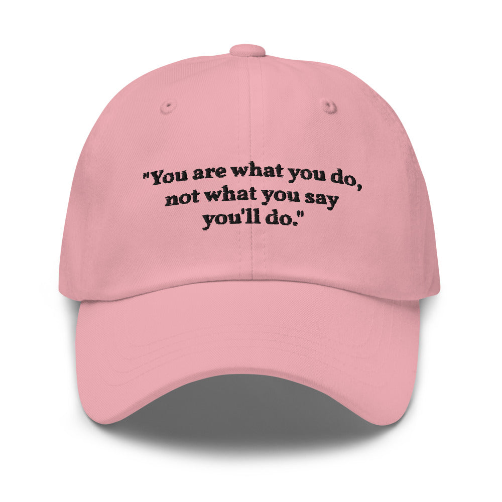 "You are what you do, not what you say you'll do." Dad Hat