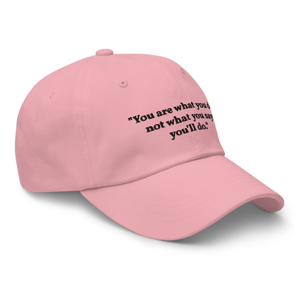 "You are what you do, not what you say you'll do." Dad Hat