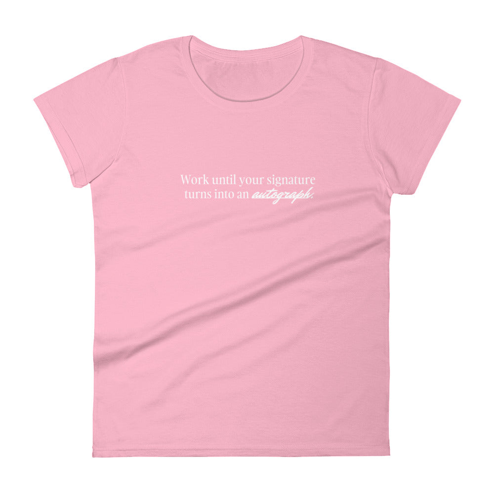 "Work until your signature turns into an autograph" T-Shirt (Women's)
