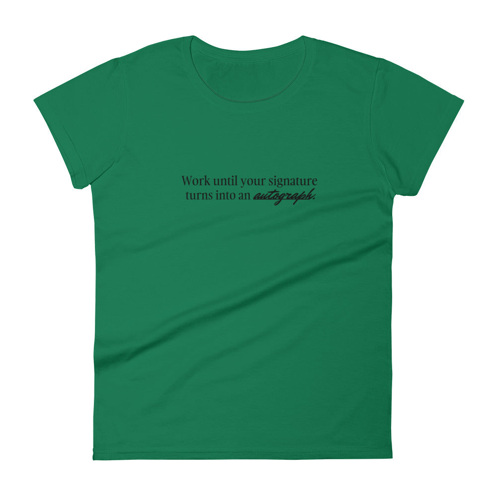 "Work until your signature turns into an autograph." T-Shirt (Women's)