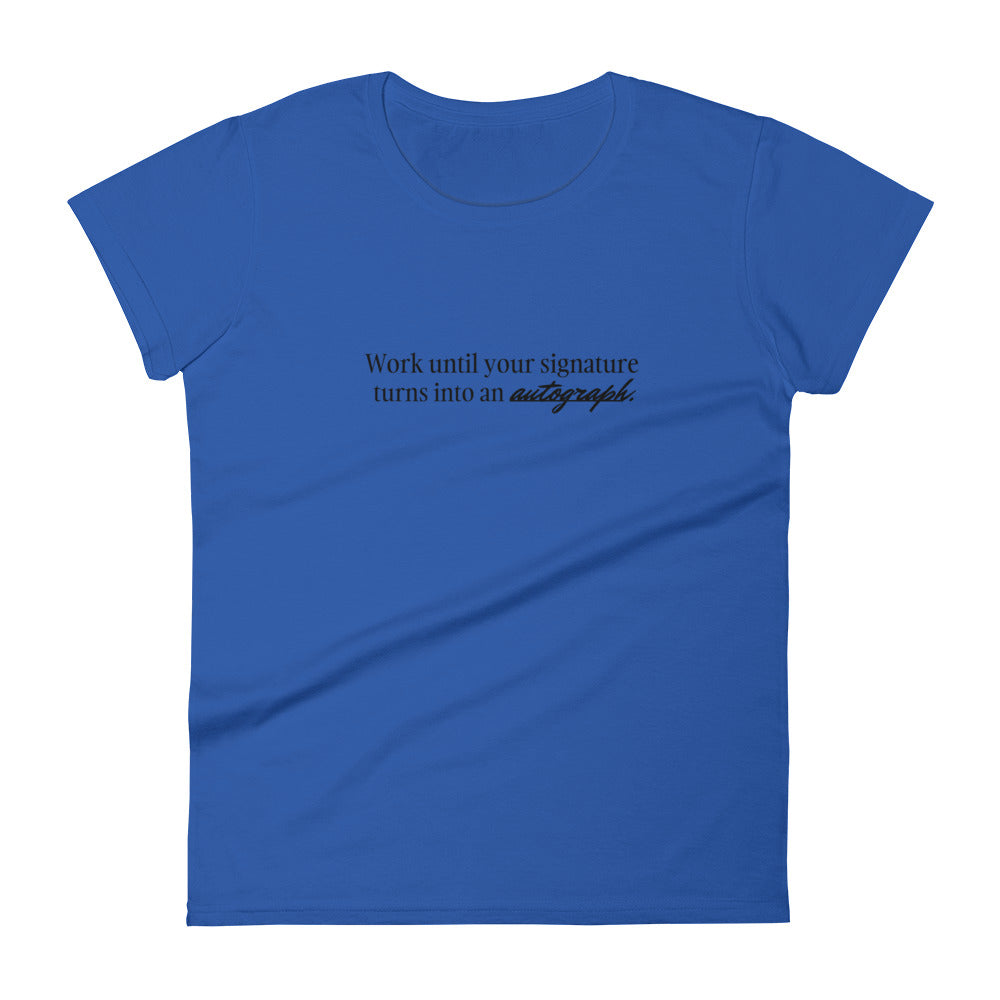 "Work until your signature turns into an autograph." T-Shirt (Women's)