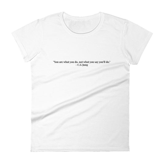 "You are what you do, not what you say you'll do." T-Shirt (Women's)