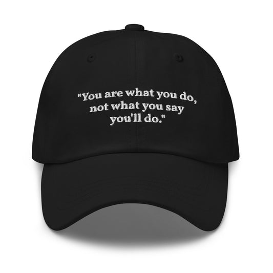 "You are what you do, not what you say you'll do." Dad Hat