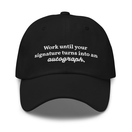 "Work until your signature turns into an autograph." Dad Hat