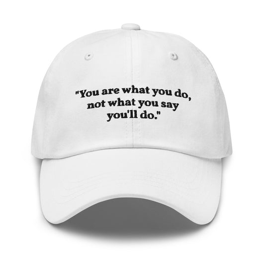 "You are what you do, not what you say you'll do." Dad Hat