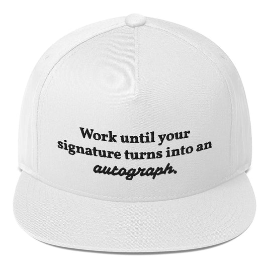 "Work until your signature turns into an autograph." Snapback