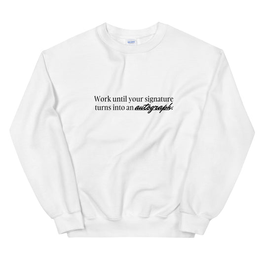 "Work until your signature turns into an autograph." Crewneck (Unisex)