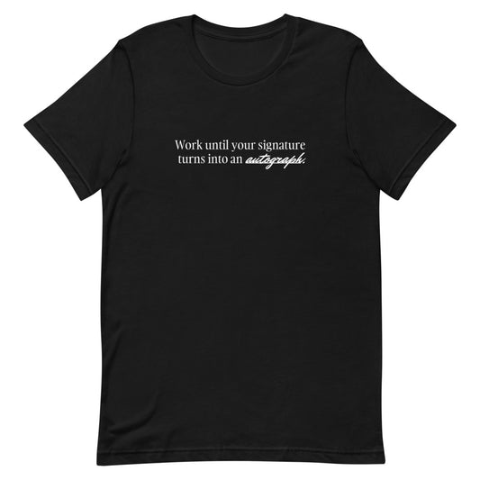 "Work until your signature turns into an autograph." T-Shirt (Unisex)