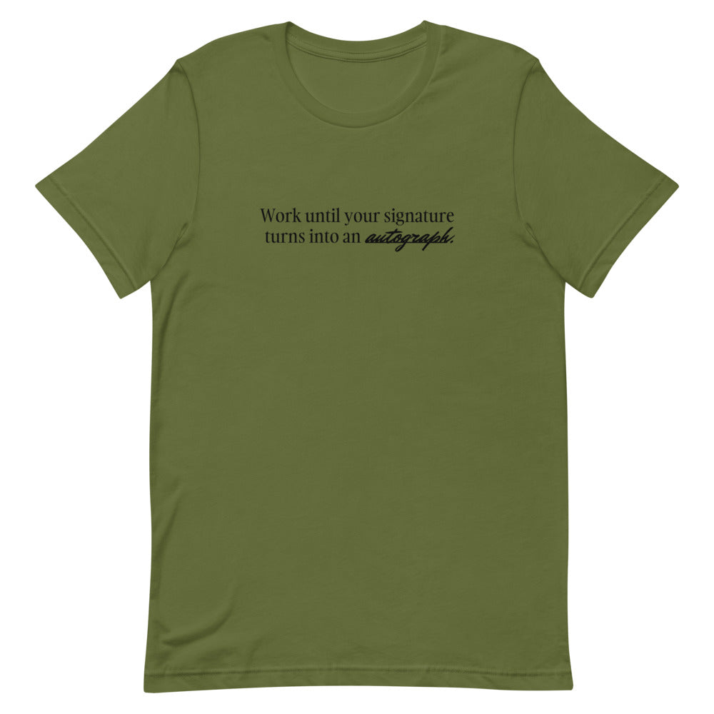 "Work until your signature turns into an autograph." T-Shirt (Unisex)