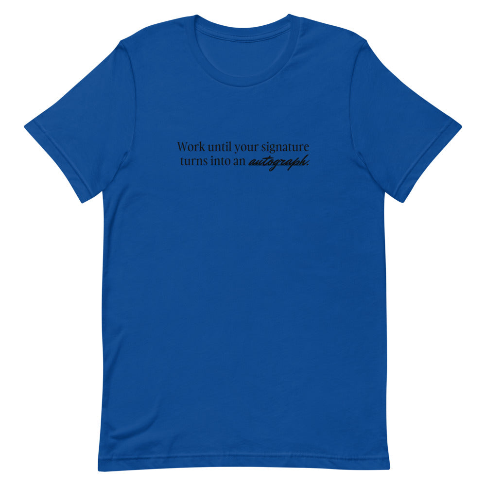 "Work until your signature turns into an autograph." T-Shirt (Unisex)