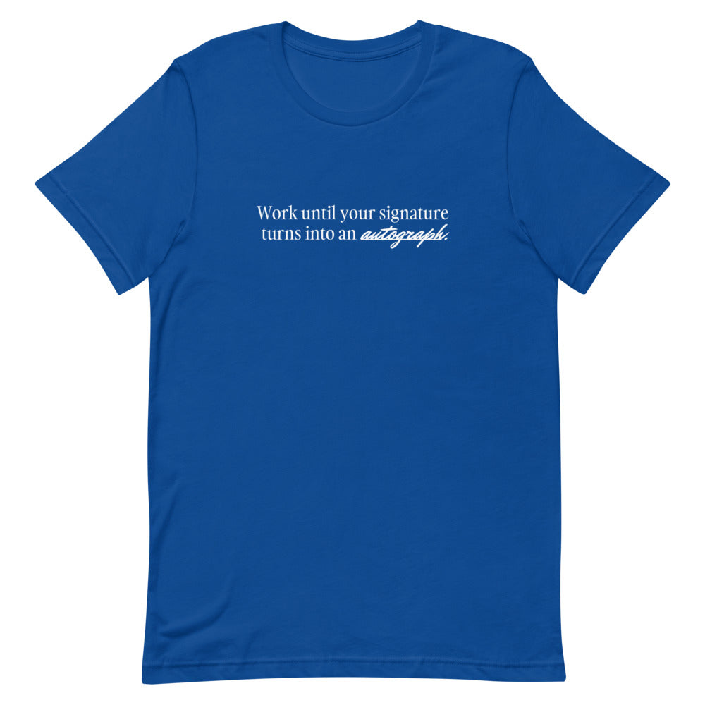 "Work until your signature turns into an autograph." T-Shirt (Unisex)