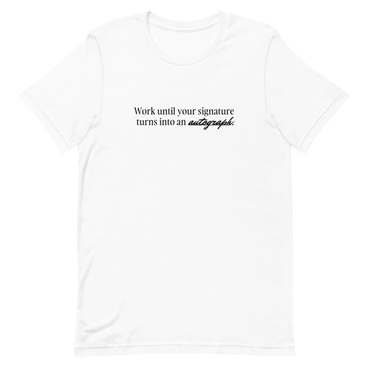 "Work until your signature turns into an autograph." T-Shirt (Unisex)