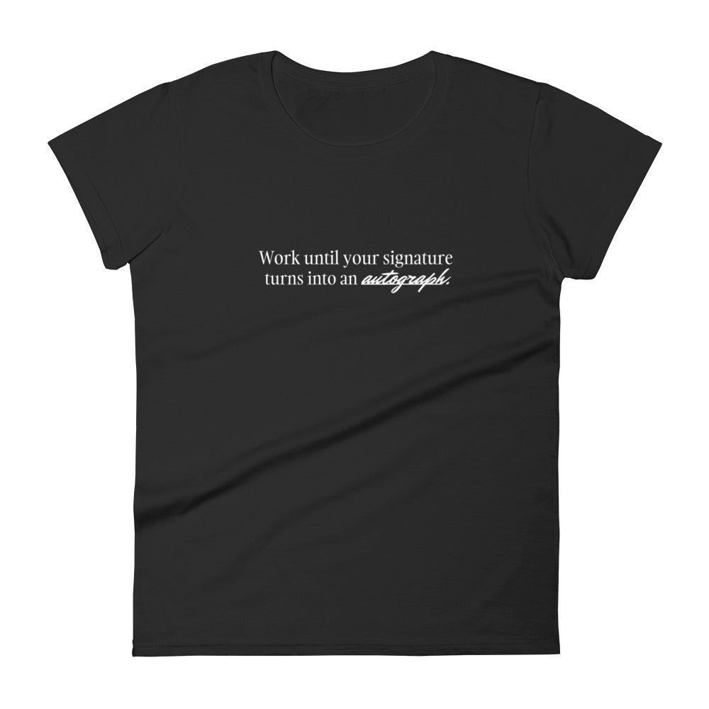 "Work until your signature turns into an autograph" T-Shirt (Women's)