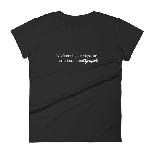 "Work until your signature turns into an autograph" T-Shirt (Women's)