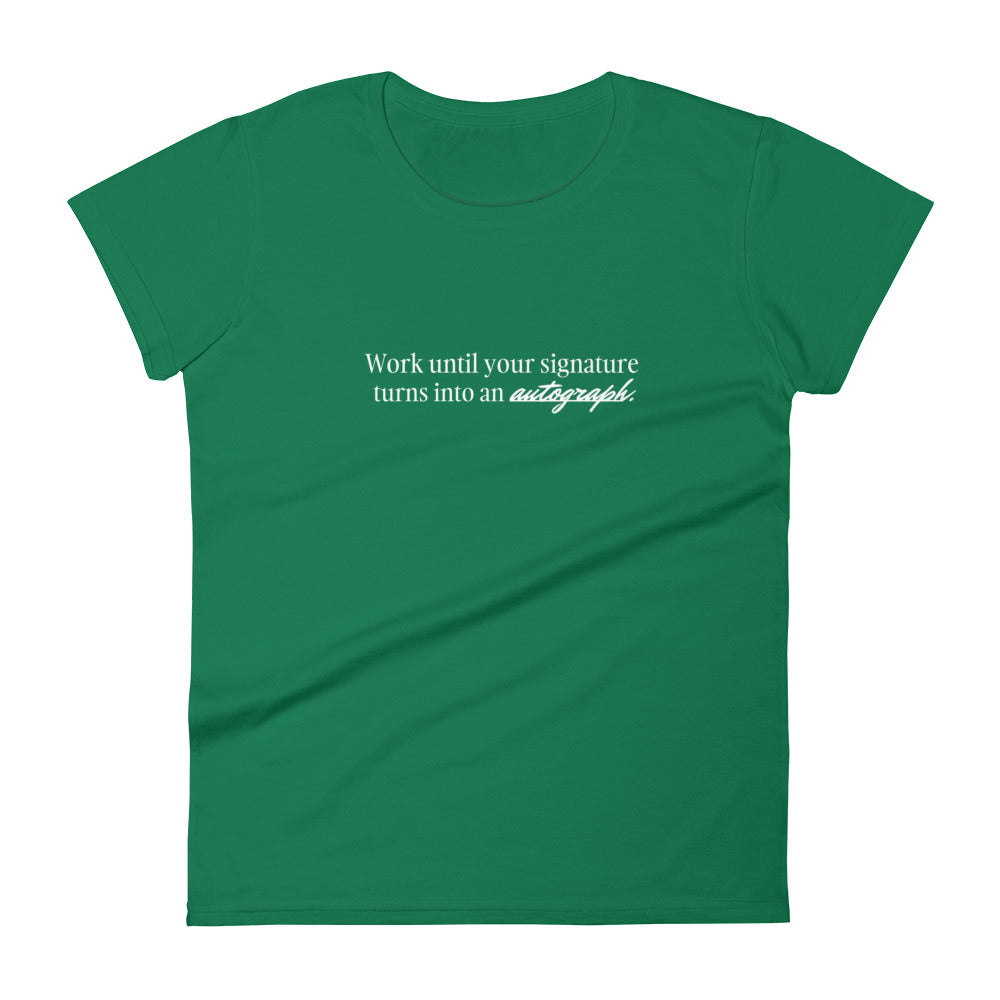 "Work until your signature turns into an autograph" T-Shirt (Women's)