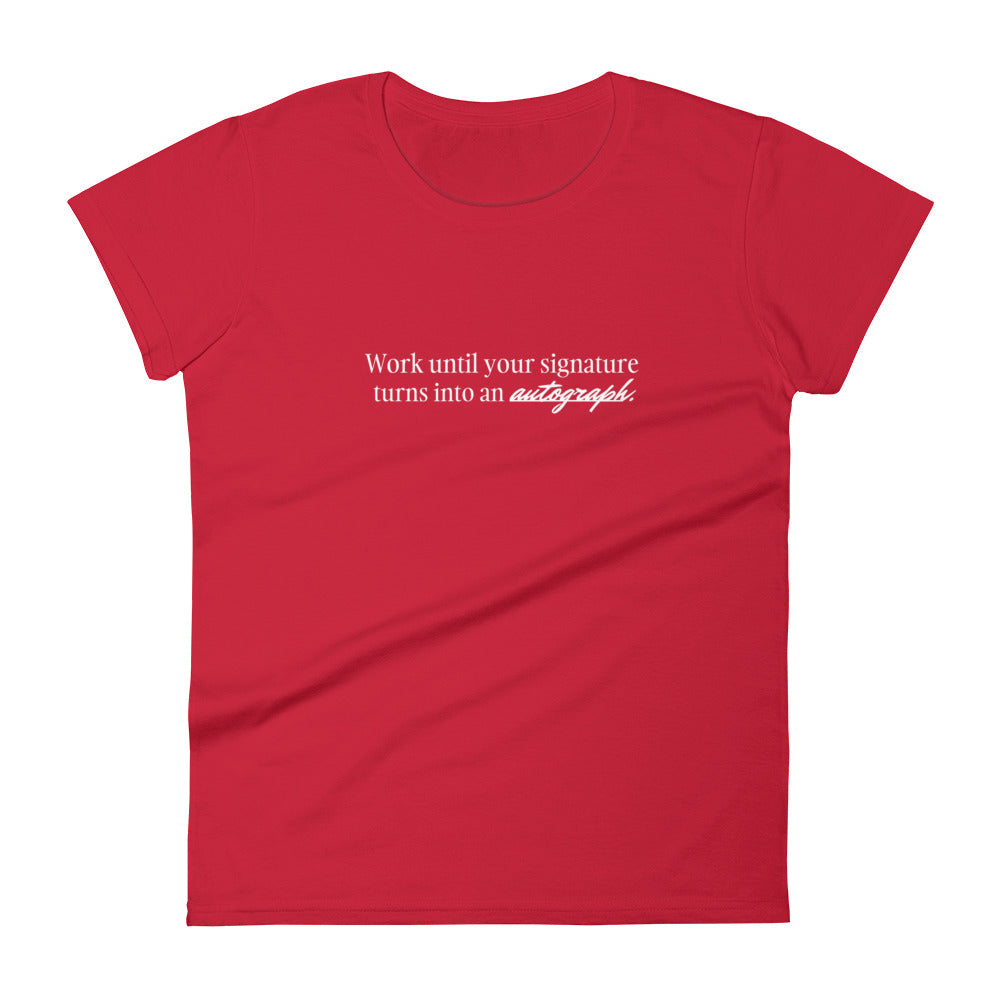 "Work until your signature turns into an autograph" T-Shirt (Women's)