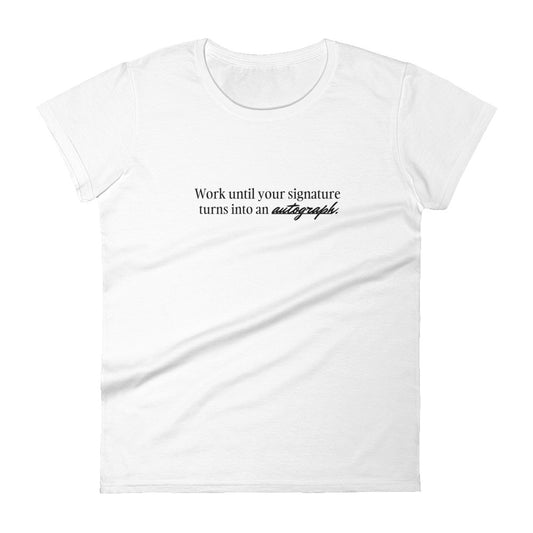 "Work until your signature turns into an autograph." T-Shirt (Women's)